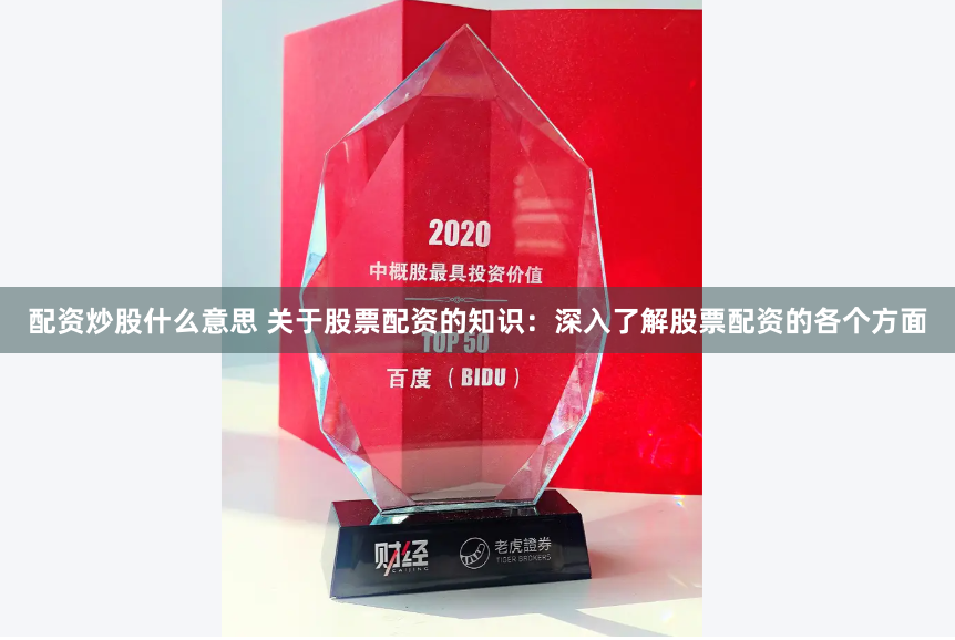 配资炒股什么意思 关于股票配资的知识：深入了解股票配资的各个方面