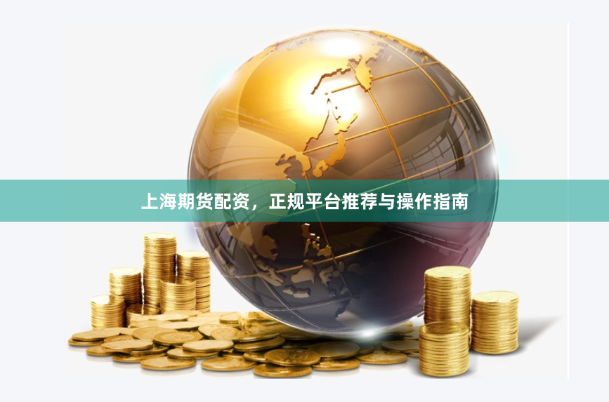 上海期货配资，正规平台推荐与操作指南